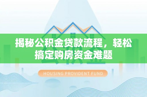 罗庄揭秘公积金贷款流程，轻松搞定购房资金难题