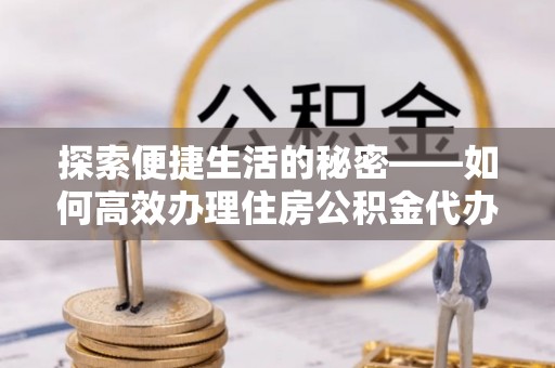 罗庄探索便捷生活的秘密——如何高效办理住房公积金代办提取