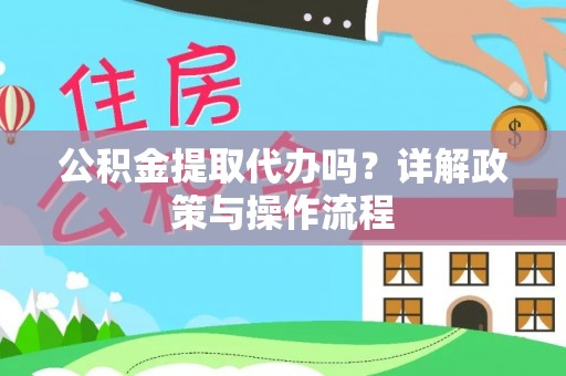 罗庄公积金提取代办吗？详解政策与操作流程