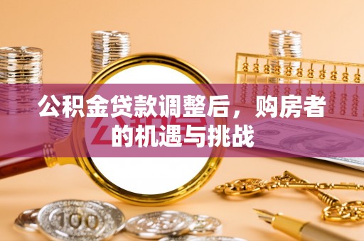 罗庄公积金贷款调整后，购房者的机遇与挑战