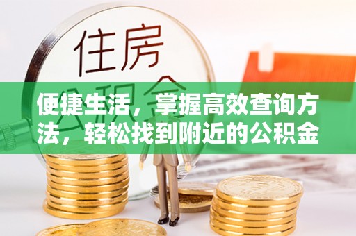 罗庄便捷生活，掌握高效查询方法，轻松找到附近的公积金服务网点