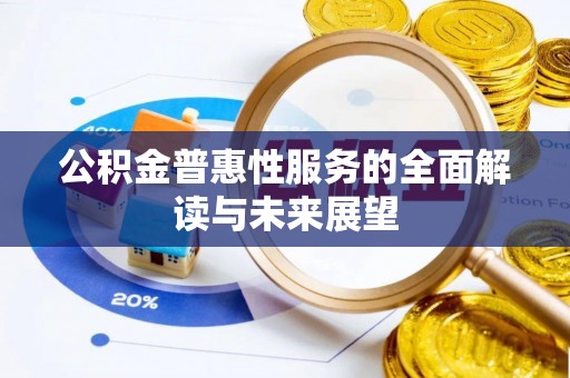 罗庄公积金普惠性服务的全面解读与未来展望