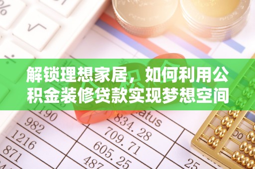 罗庄解锁理想家居，如何利用公积金装修贷款实现梦想空间