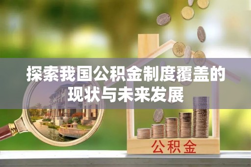 罗庄探索我国公积金制度覆盖的现状与未来发展