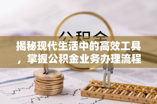 罗庄揭秘现代生活中的高效工具，掌握公积金业务办理流程的艺术