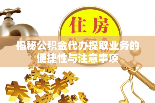 罗庄揭秘公积金代办提取业务的便捷性与注意事项
