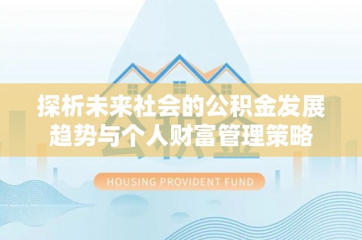 罗庄探析未来社会的公积金发展趋势与个人财富管理策略