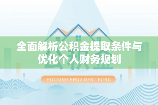 罗庄全面解析公积金提取条件与优化个人财务规划
