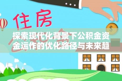 罗庄探索现代化背景下公积金资金运作的优化路径与未来趋势