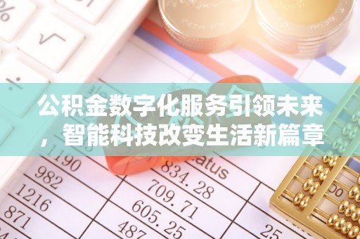 罗庄公积金数字化服务引领未来，智能科技改变生活新篇章