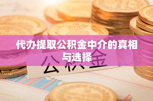 罗庄代办提取公积金中介的真相与选择