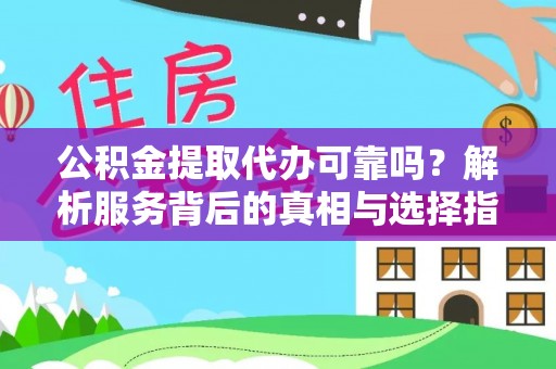 罗庄公积金提取代办可靠吗？解析服务背后的真相与选择指南
