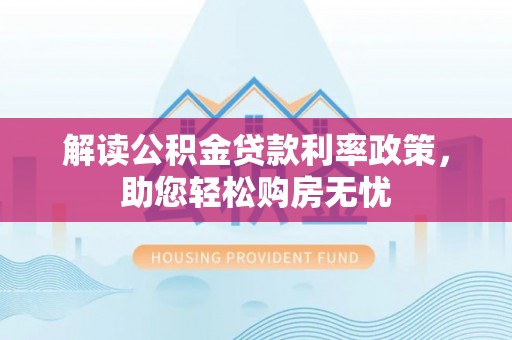 罗庄解读公积金贷款利率政策，助您轻松购房无忧