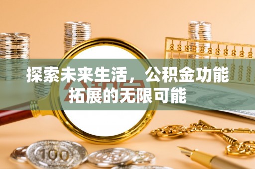 罗庄探索未来生活，公积金功能拓展的无限可能
