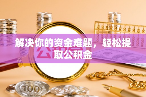 罗庄解决你的资金难题，轻松提取公积金