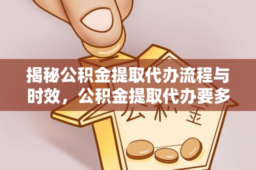 罗庄揭秘公积金提取代办流程与时效，公积金提取代办要多久不再神秘