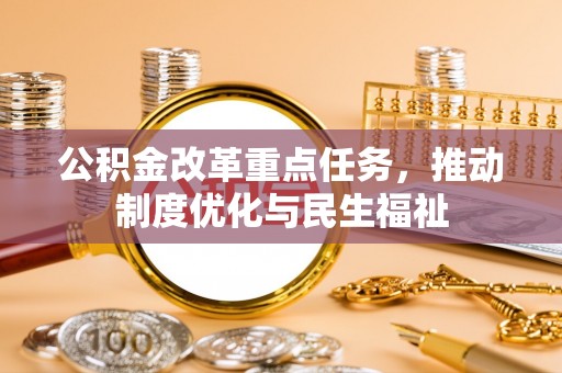 罗庄公积金改革重点任务，推动制度优化与民生福祉