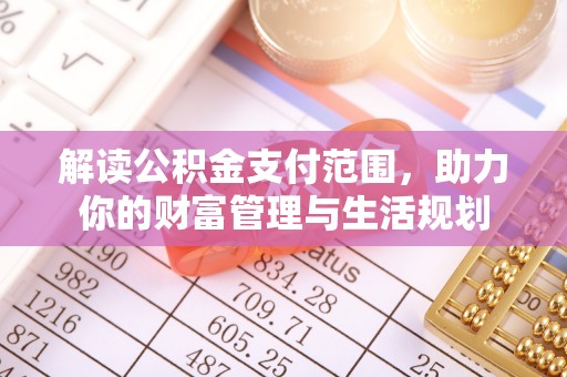 罗庄解读公积金支付范围，助力你的财富管理与生活规划