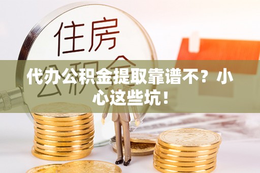 罗庄代办公积金提取靠谱不？小心这些坑！