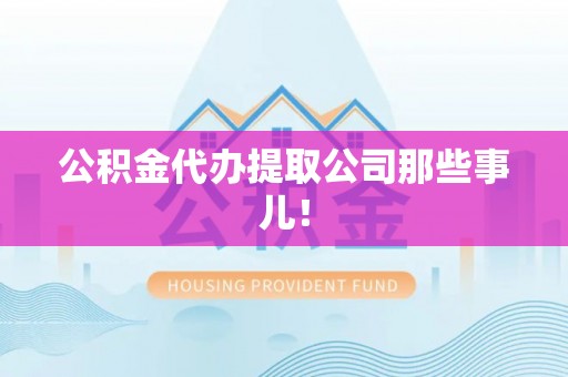 罗庄公积金代办提取公司那些事儿！
