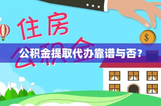 罗庄公积金提取代办靠谱与否？