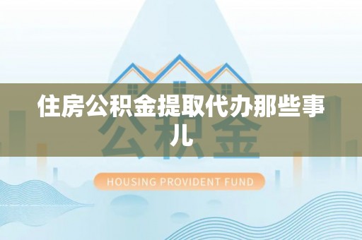 罗庄住房公积金提取代办那些事儿