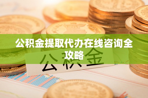 罗庄公积金提取代办在线咨询全攻略