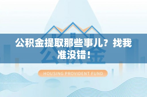 罗庄公积金提取那些事儿？找我准没错！