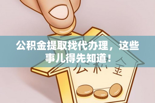 罗庄公积金提取找代办理，这些事儿得先知道！