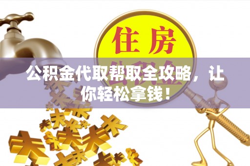 罗庄公积金代取帮取全攻略，让你轻松拿钱！
