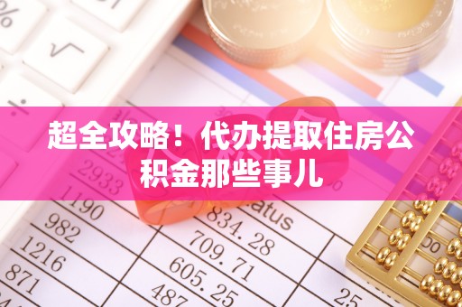 罗庄超全攻略！代办提取住房公积金那些事儿