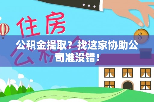 罗庄公积金提取？找这家协助公司准没错！