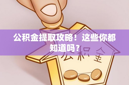 罗庄公积金提取攻略！这些你都知道吗？