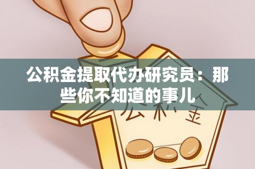 罗庄公积金提取代办研究员：那些你不知道的事儿