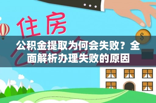 罗庄公积金提取为何会失败？全面解析办理失败的原因