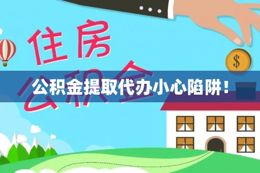 罗庄公积金提取代办小心陷阱！
