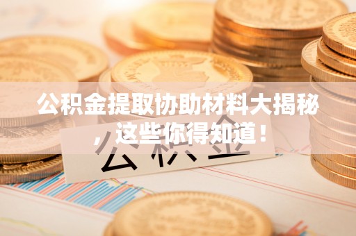 罗庄公积金提取协助材料大揭秘，这些你得知道！