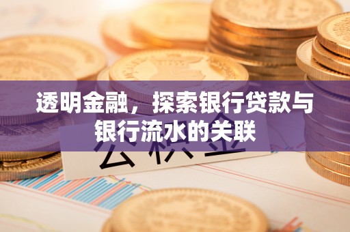 罗庄透明金融，探索银行贷款与银行流水的关联