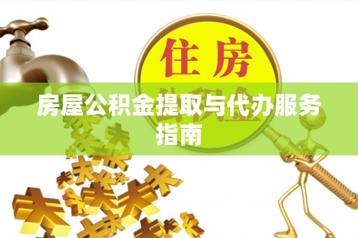 罗庄房屋公积金提取与代办服务指南