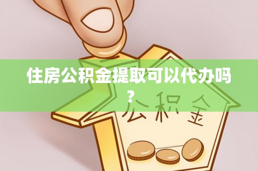 罗庄住房公积金提取可以代办吗？