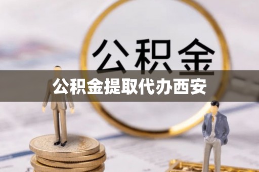 罗庄公积金提取代办西安