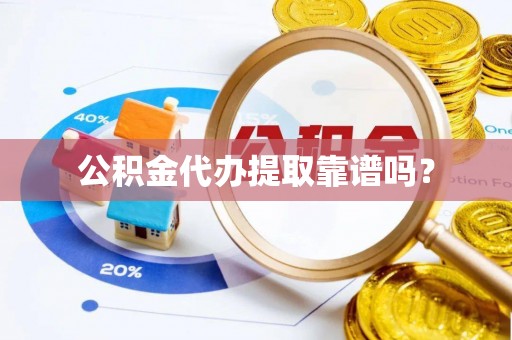 罗庄公积金代办提取靠谱吗？