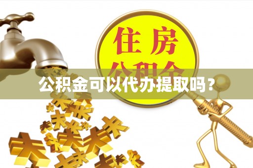 罗庄公积金可以代办提取吗？