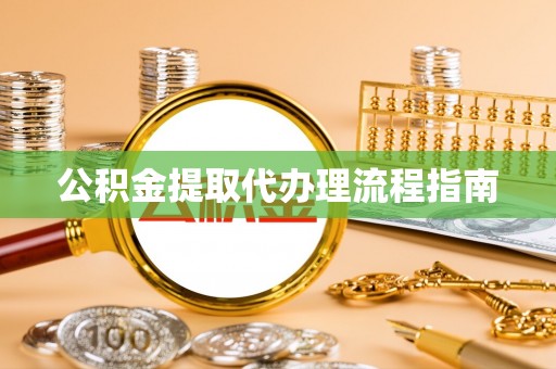 罗庄公积金提取代办理流程指南