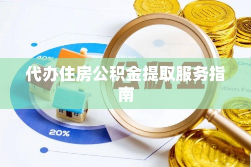 罗庄代办住房公积金提取服务指南