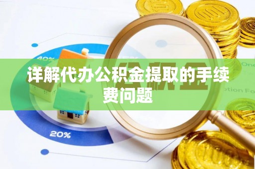 罗庄详解代办公积金提取的手续费问题
