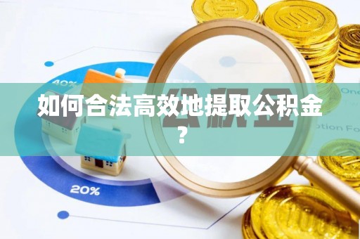 罗庄如何合法高效地提取公积金？