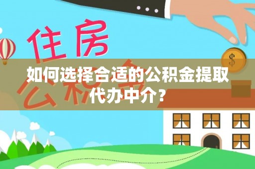 罗庄如何选择合适的公积金提取代办中介？