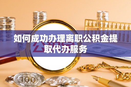 罗庄如何成功办理离职公积金提取代办服务