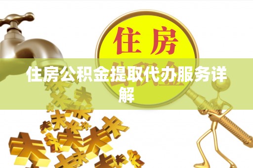 罗庄住房公积金提取代办服务详解